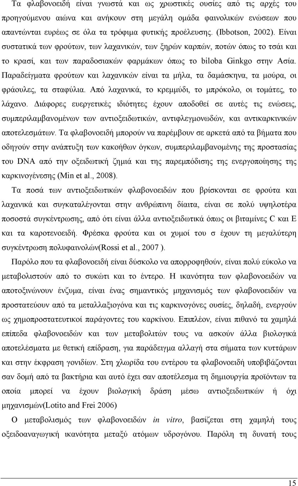 Παραδείγματα φρούτων και λαχανικών είναι τα μήλα, τα δαμάσκηνα, τα μούρα, οι φράουλες, τα σταφύλια. Από λαχανικά, το κρεμμύδι, το μπρόκολο, οι τομάτες, το λάχανο.