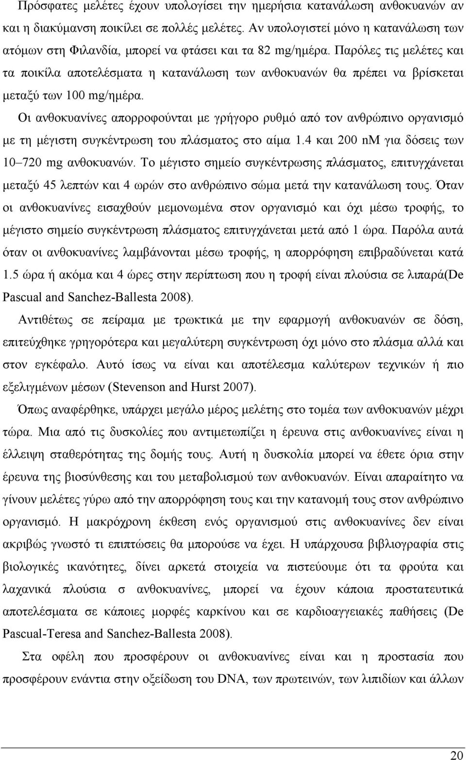 Παρόλες τις μελέτες και τα ποικίλα αποτελέσματα η κατανάλωση των ανθοκυανών θα πρέπει να βρίσκεται μεταξύ των 100 mg/ημέρα.