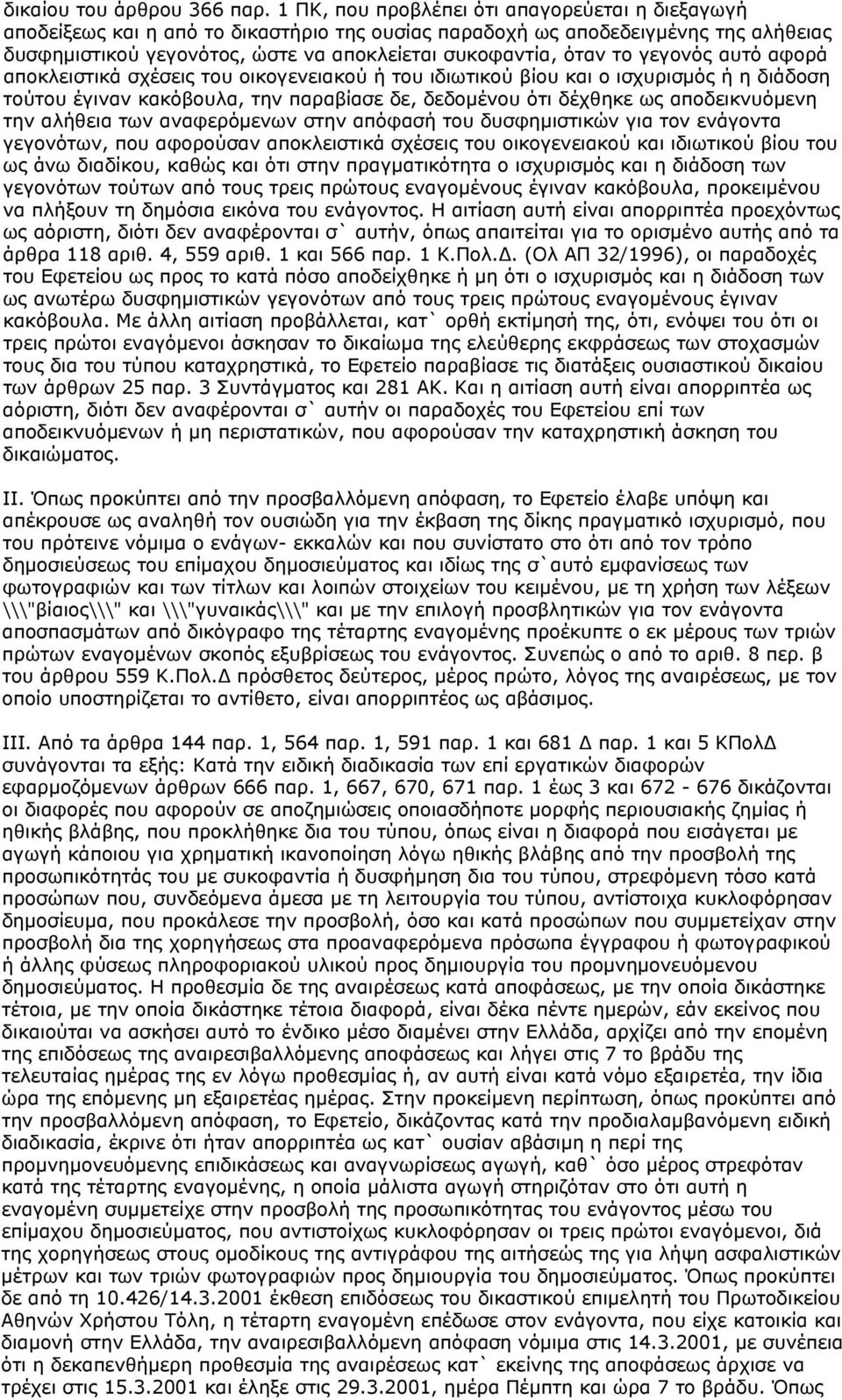 γεγονός αυτό αφορά αποκλειστικά σχέσεις του οικογενειακού ή του ιδιωτικού βίου και ο ισχυρισμός ή η διάδοση τούτου έγιναν κακόβουλα, την παραβίασε δε, δεδομένου ότι δέχθηκε ως αποδεικνυόμενη την