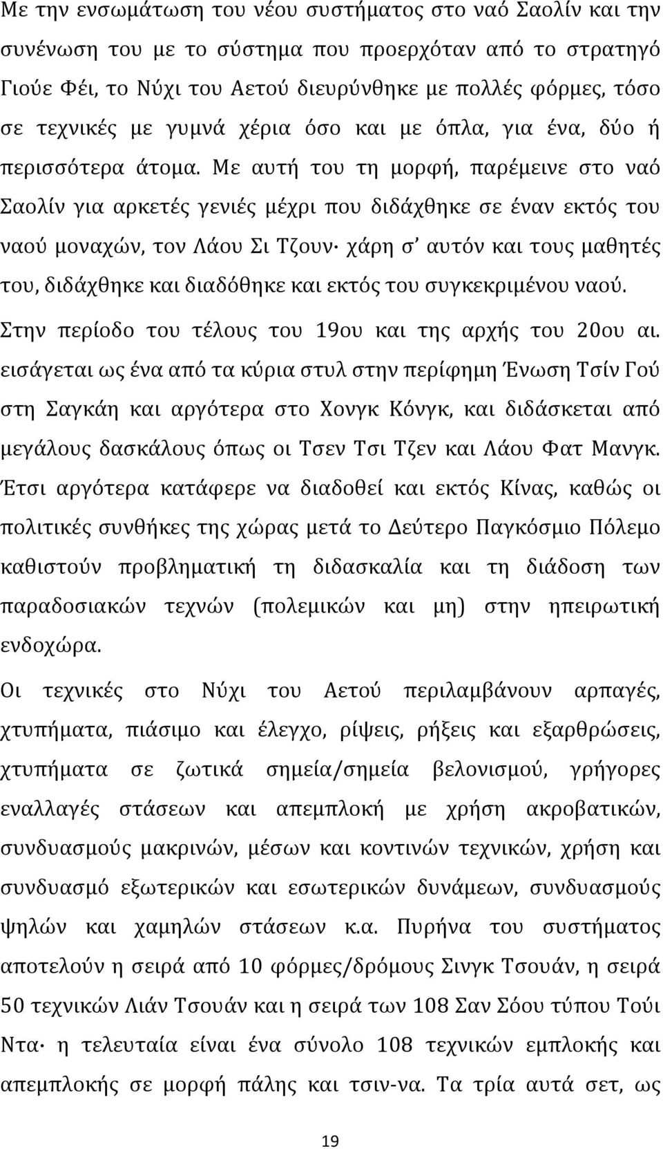 Με αυτή του τη μορφή, παρέμεινε στο ναό Σαολίν για αρκετές γενιές μέχρι που διδάχθηκε σε έναν εκτός του ναού μοναχών, τον Λάου Σι Τζουν χάρη σ αυτόν και τους μαθητές του, διδάχθηκε και διαδόθηκε και