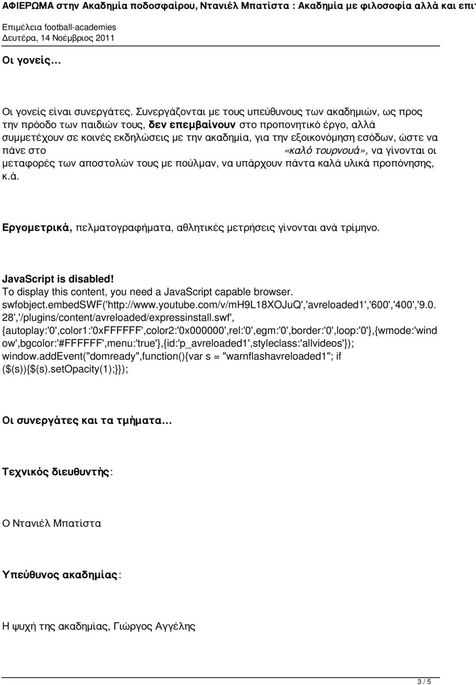 εσόδων, ώστε να πάνε στο «καλό τουρνουά», να γίνονται οι μεταφορές των αποστολών τους με πούλμαν, να υπάρχουν πάντα καλά υλικά προπόνησης, κ.ά. Εργομετρικά, πελματογραφήματα, αθλητικές μετρήσεις γίνονται ανά τρίμηνο.