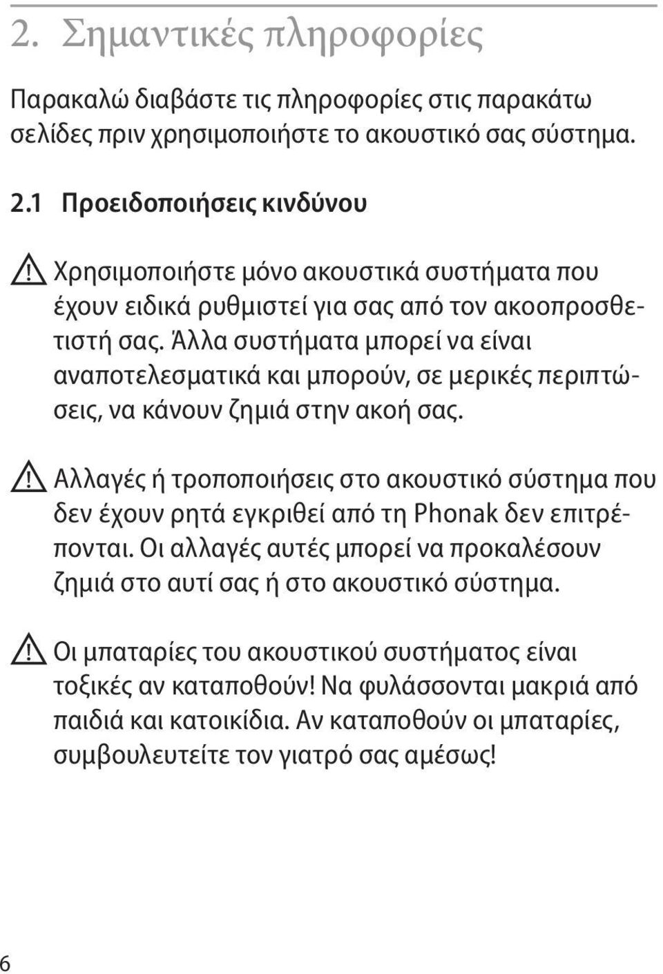 Άλλα συστήματα μπορεί να είναι αναποτελεσματικά και μπορούν, σε μερικές περιπτώσεις, να κάνουν ζημιά στην ακοή σας.