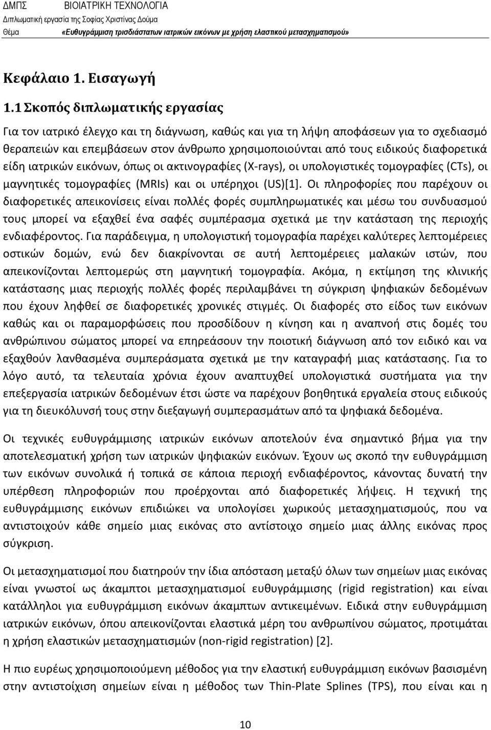 διαφορετικά είδη ιατρικών εικόνων, όπως οι ακτινογραφίες (X-rays), οι υπολογιστικές τομογραφίες (CTs), οι μαγνητικές τομογραφίες (MRIs) και οι υπέρηχοι (US)[1].