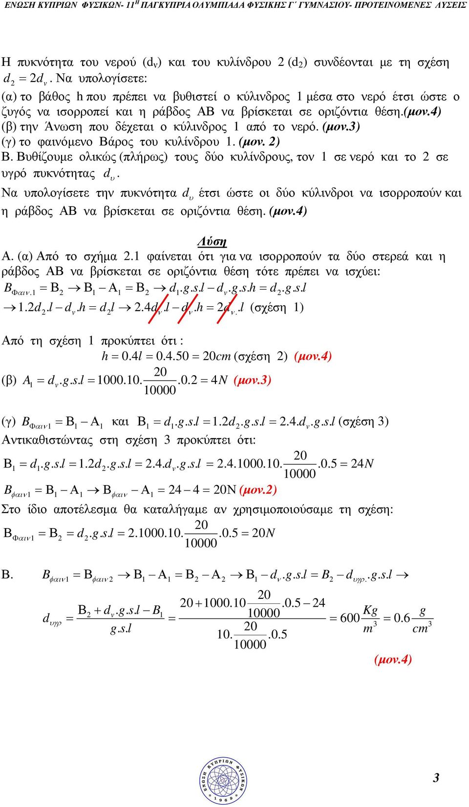 4) (β) την Άνωση που δέχεται ο κύλινδρος από το νερό. (µον.) (γ) το φαινόµενο Βάρος του κυλίνδρου. (µον. ) Β. Βυθίζουµε ολικώς (πλήρως) τους δύο κυλίνδρους, τον σε νερό και το σε υγρό πυκνότητας d.