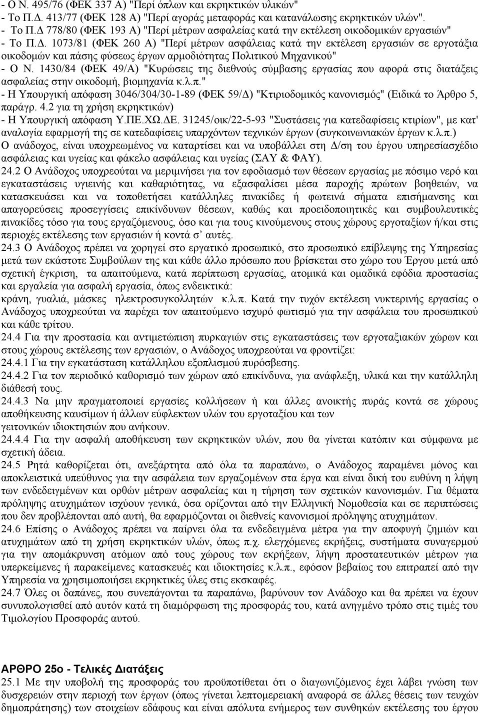 1430/84 (ΦΕΚ 49/Α) "Κυρώσεις της διεθνούς σύμβασης εργασίας που αφορά στις διατάξεις ασφαλείας στην οικοδομή, βιομηχανία κ.λ.π." - Η Υπουργική απόφαση 3046/304/30-1-89 (ΦΕΚ 59/Δ) "Κτιριοδομικός κανονισμός" (Ειδικά το Άρθρο 5, παράγρ.