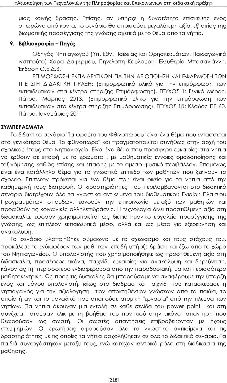 Βιβλιογραφία Πηγές Οδηγός Νηπιαγωγού (Υπ. Εθν. Παιδείας και Θρησκευμάτων, Παιδαγωγικό ινστιτούτο) Χαρά Δαφέρμου, Πηνελόπη Κουλούρη, Ελευθερία Μπασαγιάννη. Έκδοση Ο.Ε.Δ.Β. ΕΠΙΜΟΡΦΩΣΗ ΕΚΠΑΙΔΕΥΤΙΚΩΝ ΓΙΑ ΤΗΝ ΑΞΙΟΠΟΙΗΣΗ ΚΑΙ ΕΦΑΡΜΟΓΗ ΤΩΝ ΤΠΕ ΣΤΗ ΔΙΔΑΚΤΙΚΗ ΠΡΑΞΗ: (Επιμορφωτικό υλικό για την επιμόρφωση των εκπαιδευτικών στα κέντρα στήριξης Επιμόρφωσης).