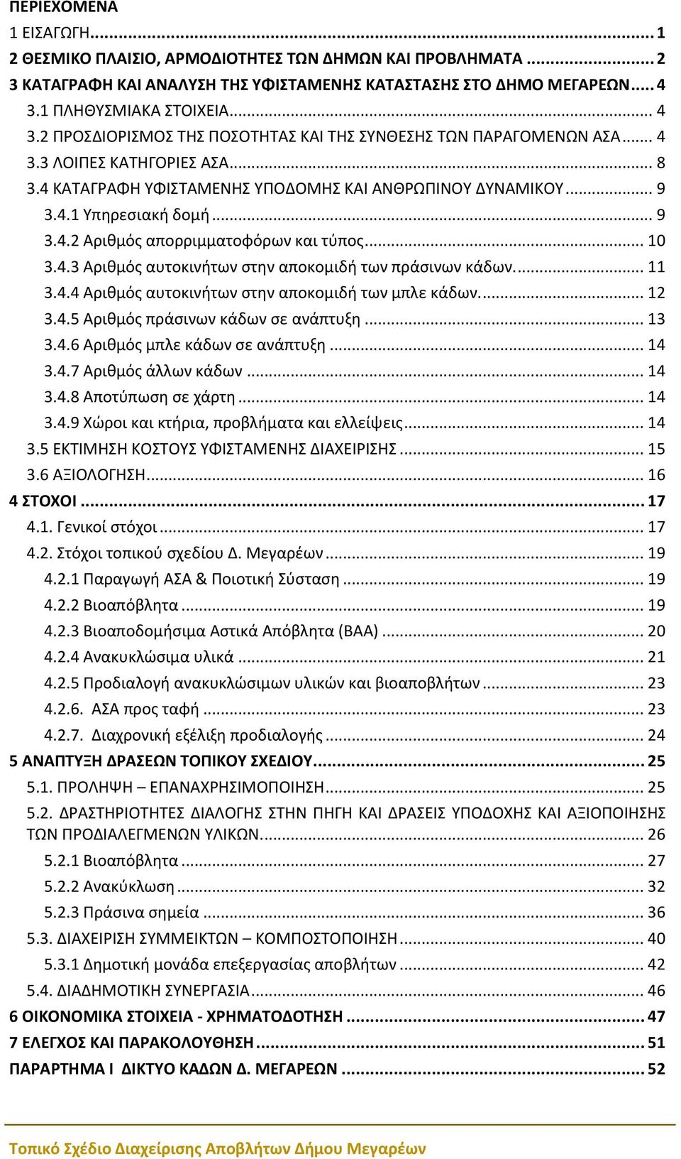 4.1 Υπηρεσιακή δομή... 9 3.4.2 Αριθμός απορριμματοφόρων και τύπος... 10 3.4.3 Αριθμός αυτοκινήτων στην αποκομιδή των πράσινων κάδων.... 11 3.4.4 Αριθμός αυτοκινήτων στην αποκομιδή των μπλε κάδων.