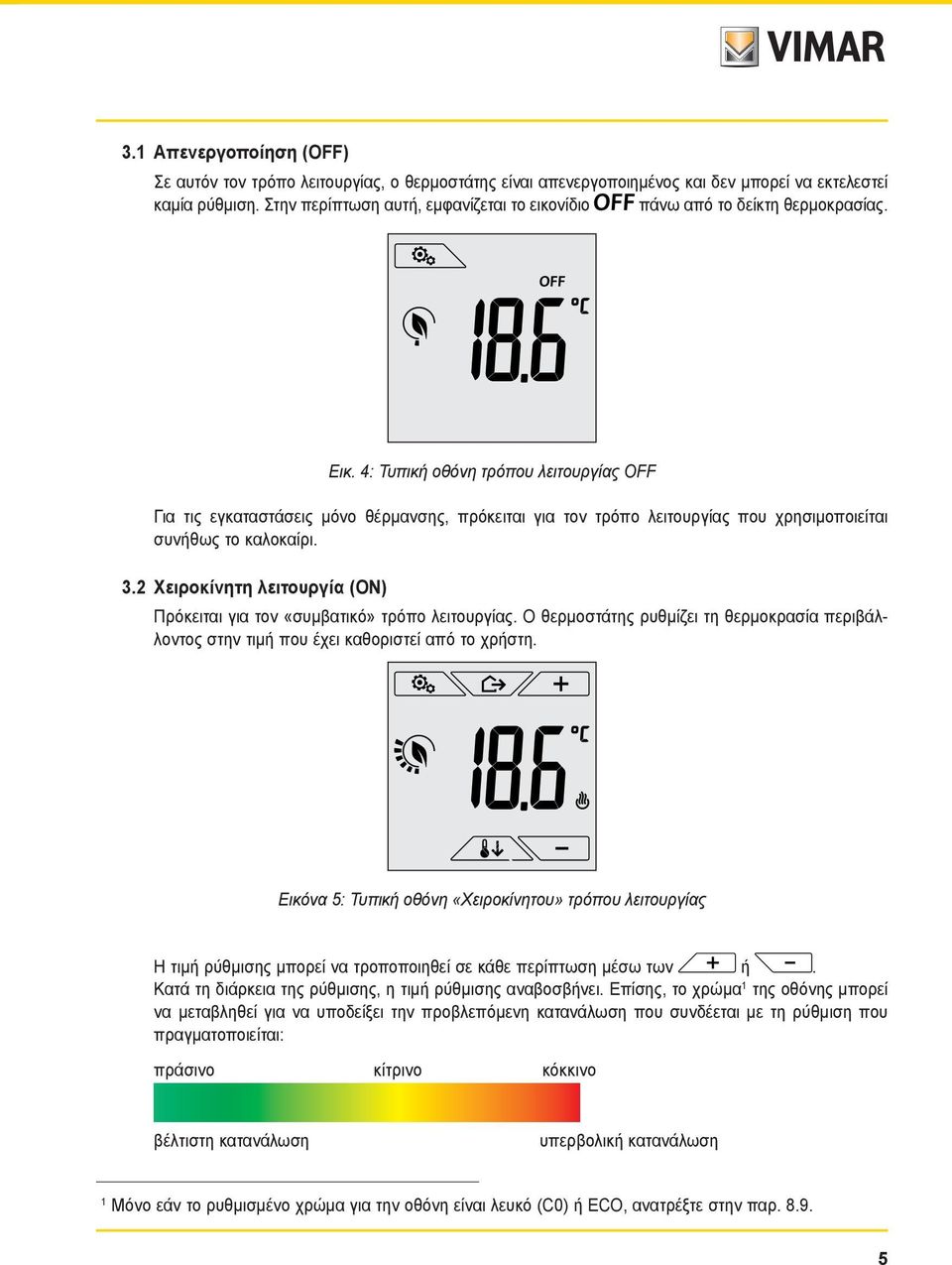 4: Τυπική οθόνη τρόπου λειτουργίας OFF Για τις εγκαταστάσεις μόνο θέρμανσης, πρόκειται για τον τρόπο λειτουργίας που χρησιμοποιείται συνήθως το καλοκαίρι. 3.