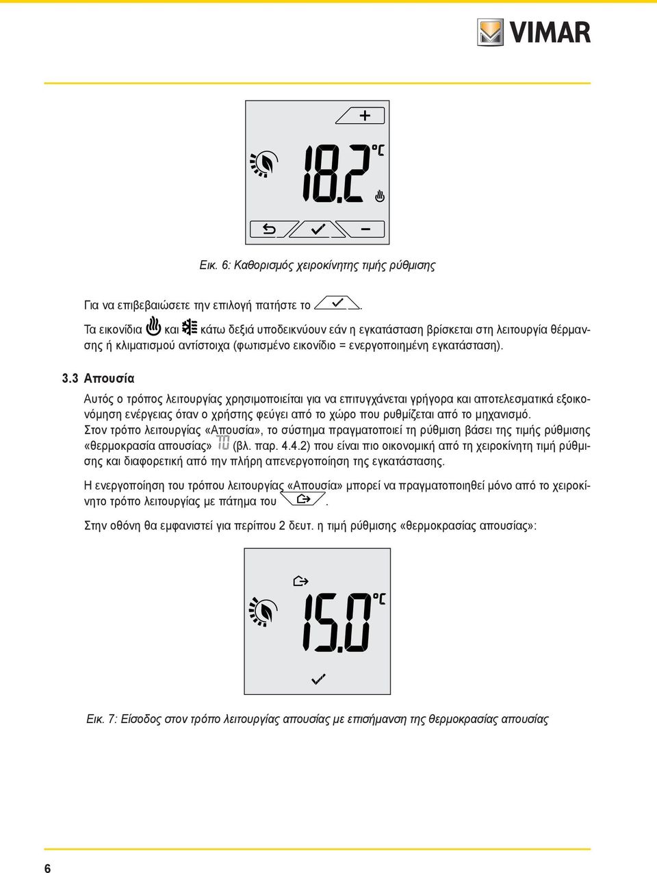 3 Απουσία Αυτός ο τρόπος λειτουργίας χρησιμοποιείται για να επιτυγχάνεται γρήγορα και αποτελεσματικά εξοικονόμηση ενέργειας όταν ο χρήστης φεύγει από το χώρο που ρυθμίζεται από το μηχανισμό.