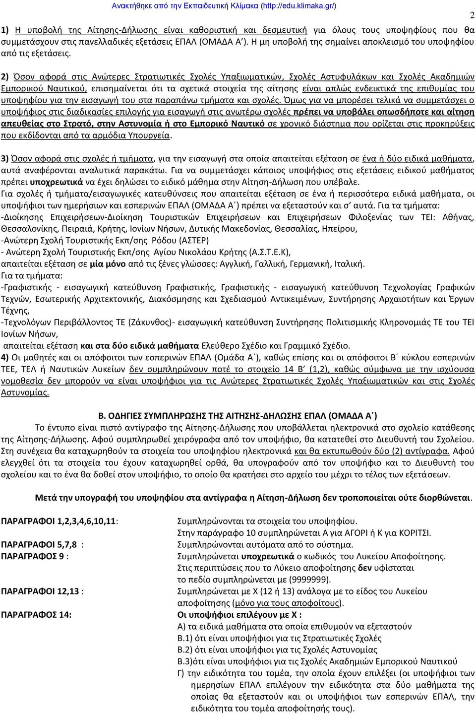 2) Όσον αφορά στις Ανώτερες Στρατιωτικές Σχολές Υπαξιωματικών, Σχολές Αστυφυλάκων και Σχολές Ακαδημιών Εμπορικού Ναυτικού, επισημαίνεται ότι τα σχετικά στοιχεία της αίτησης είναι απλώς ενδεικτικά της