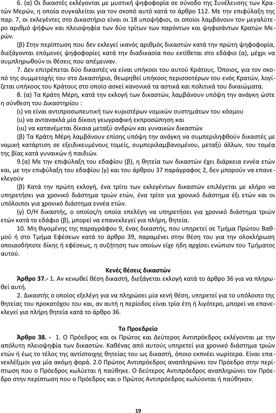 (β) Στην περίπτωση που δεν εκλεγεί ικανός αριθμός δικαστών κατά την πρώτη ψηφοφορία, διεξάγονται επόμενες ψηφοφορίες κατά την διαδικασία που εκτίθεται στο εδάφιο (α), μέχρι να συμπληρωθούν οι θέσεις