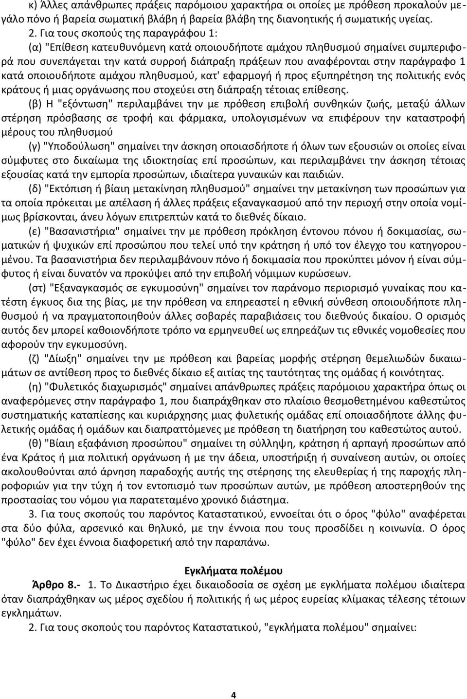 κατά οποιουδήποτε αμάχου πληθυσμού, κατ' εφαρμογή ή προς εξυπηρέτηση της πολιτικής ενός κράτους ή μιας οργάνωσης που στοχεύει στη διάπραξη τέτοιας επίθεσης.