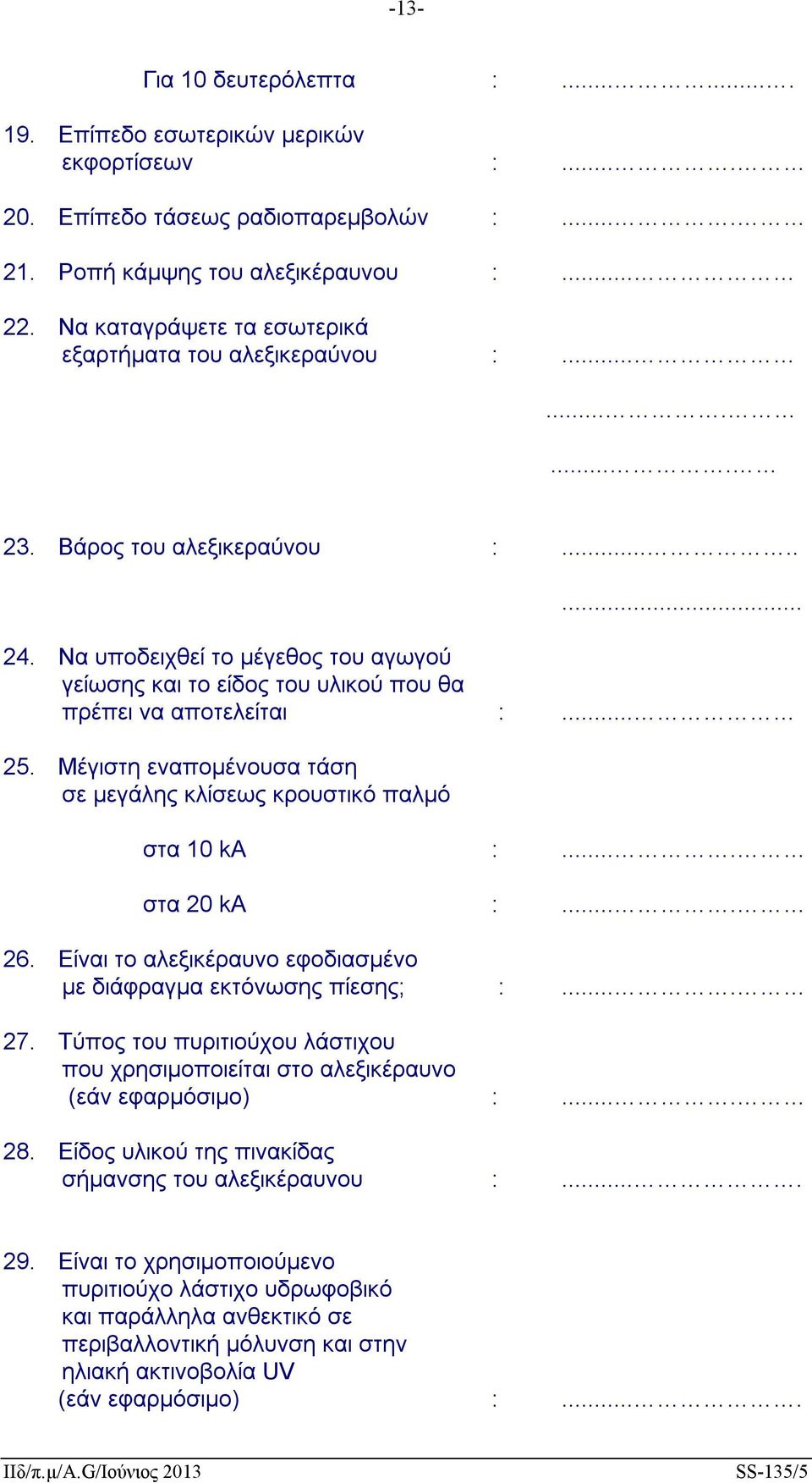 Να υποδειχθεί το μέγεθος του αγωγού γείωσης και το είδος του υλικού που θα πρέπει να αποτελείται :... 25. Μέγιστη εναπομένουσα τάση σε μεγάλης κλίσεως κρουστικό παλμό στα 10 ka :.... στα 20 ka :.... 26.