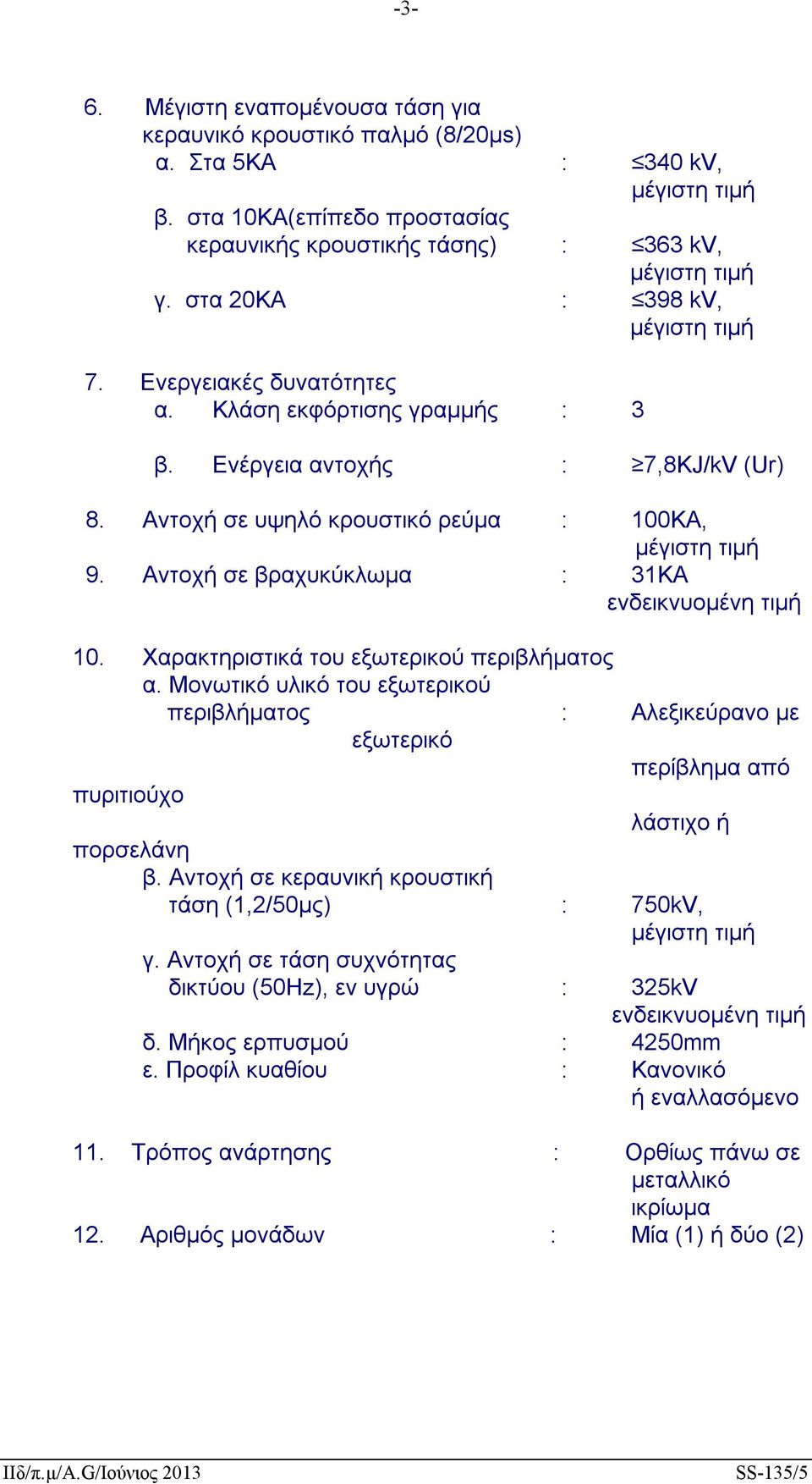 Χαρακτηριστικά του εξωτερικού περιβλήματος α. Μονωτικό υλικό του εξωτερικού περιβλήματος : Αλεξικεύρανο με εξωτερικό περίβλημα από πυριτιούχο λάστιχο ή πορσελάνη β.