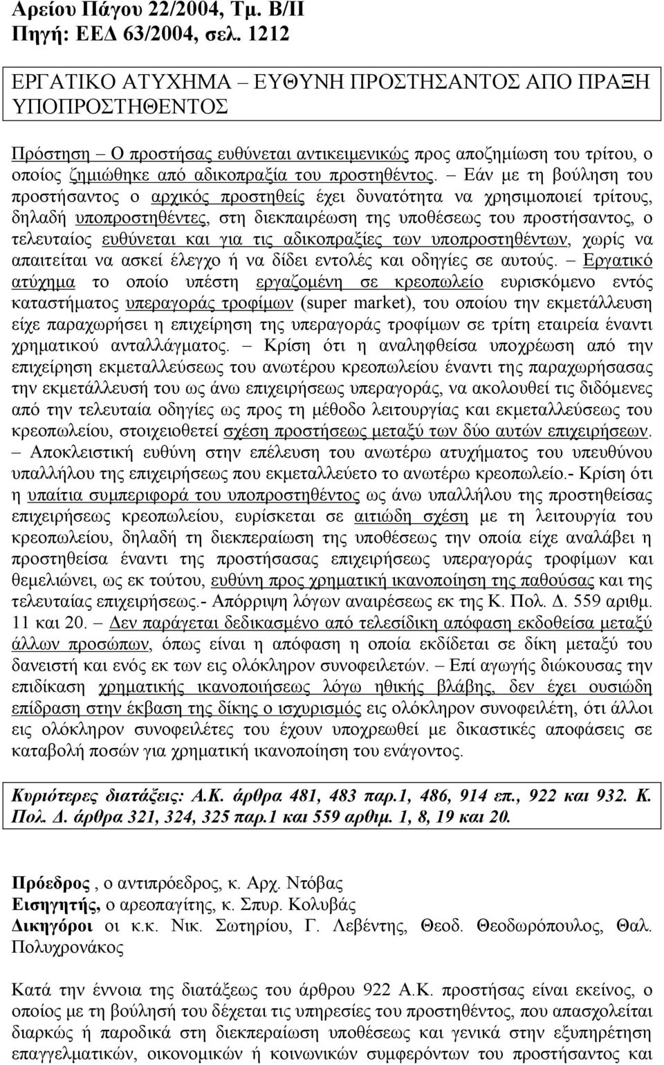 Εάν με τη βούληση του προστήσαντος ο αρχικός προστηθείς έχει δυνατότητα να χρησιμοποιεί τρίτους, δηλαδή υποπροστηθέντες, στη διεκπαιρέωση της υποθέσεως του προστήσαντος, ο τελευταίος ευθύνεται και