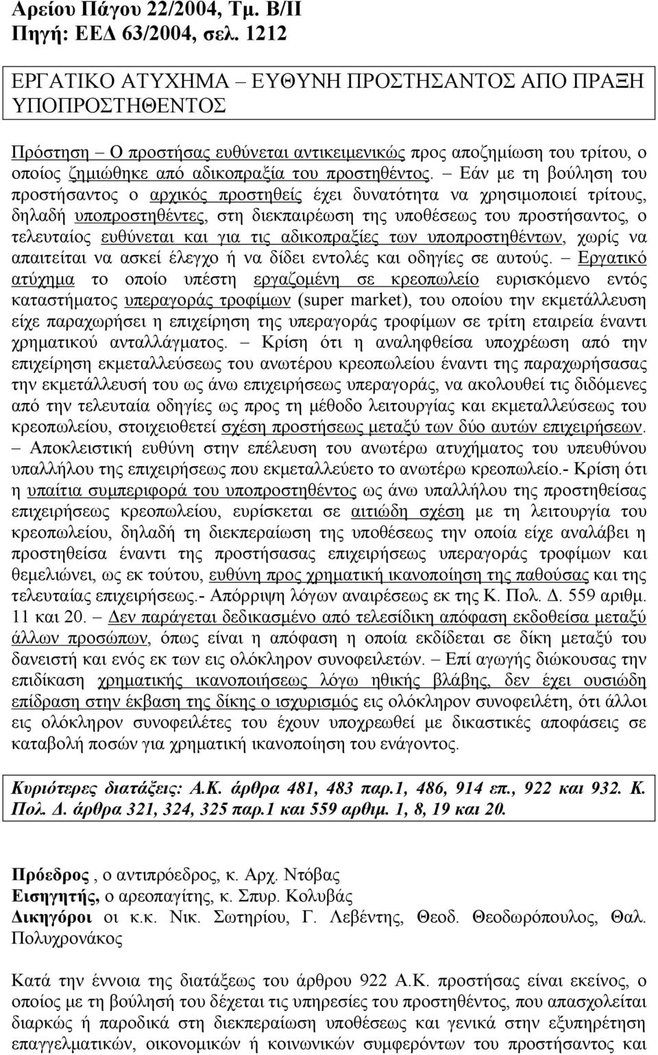 Εάν με τη βούληση του προστήσαντος ο αρχικός προστηθείς έχει δυνατότητα να χρησιμοποιεί τρίτους, δηλαδή υποπροστηθέντες, στη διεκπαιρέωση της υποθέσεως του προστήσαντος, ο τελευταίος ευθύνεται και