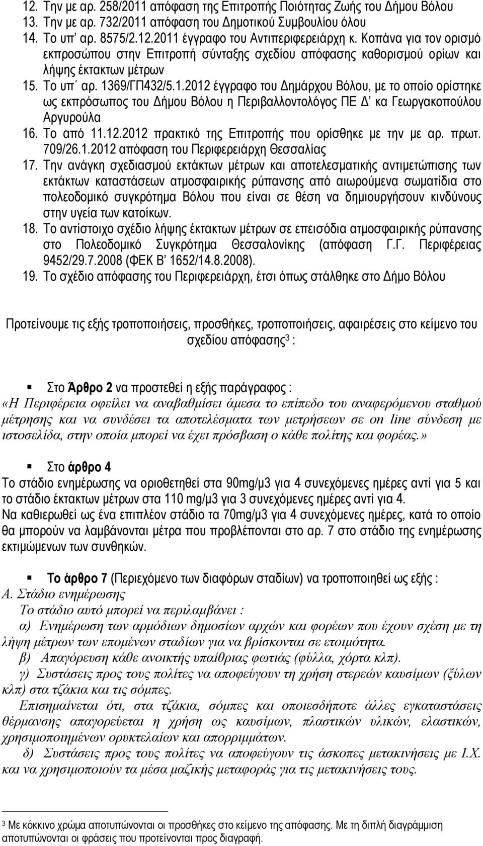 . Το υπ αρ. 1369/ΓΠ432/5.1.2012 έγγραφο του Δημάρχου Βόλου, με το οποίο ορίστηκε ως εκπρόσωπος του Δήμου Βόλου η Περιβαλλοντολόγος ΠΕ Δ κα Γεωργακοπούλου Αργυρούλα 16. Το από 11.12.2012 πρακτικό της Επιτροπής που ορίσθηκε με την με αρ.