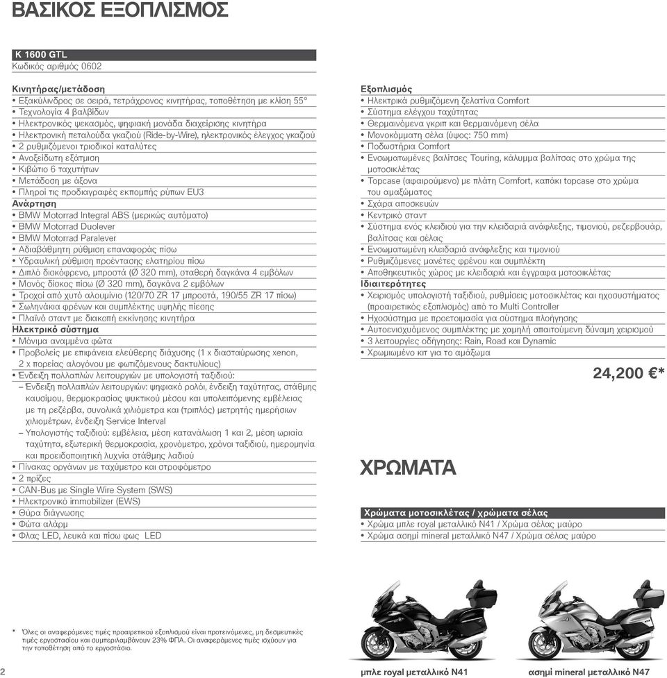 προδιαγραφές εκπομπής ρύπων EU3 Ανάρτηση BMW Motorrad Integral ABS (μερικώς αυτόματο) BMW Motorrad Duolever BMW Motorrad Paralever Αδιαβάθμητη ρύθμιση επαναφοράς πίσω Υδραυλική ρύθμιση προέντασης