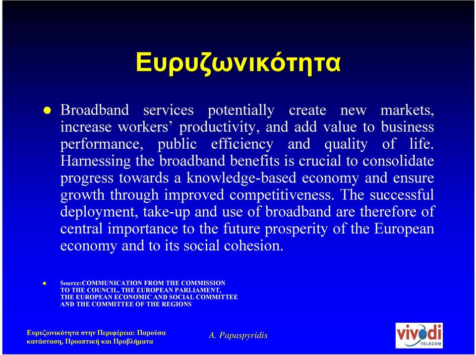 Harnessing the broadband benefits is crucial to consolidate progress towards a knowledge-based economy and ensure growth through improved competitiveness.