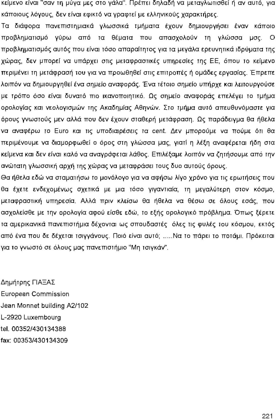 Ο προβληματισμός αυτός που είναι τόσο απαραίτητος για τα μεγάλα ερευνητικά ιδρύματα της χώρας, δεν μπορεί να υπάρχει στις μεταφραστικές υπηρεσίες της ΕΕ, όπου το κείμενο περιμένει τη μετάφρασή του