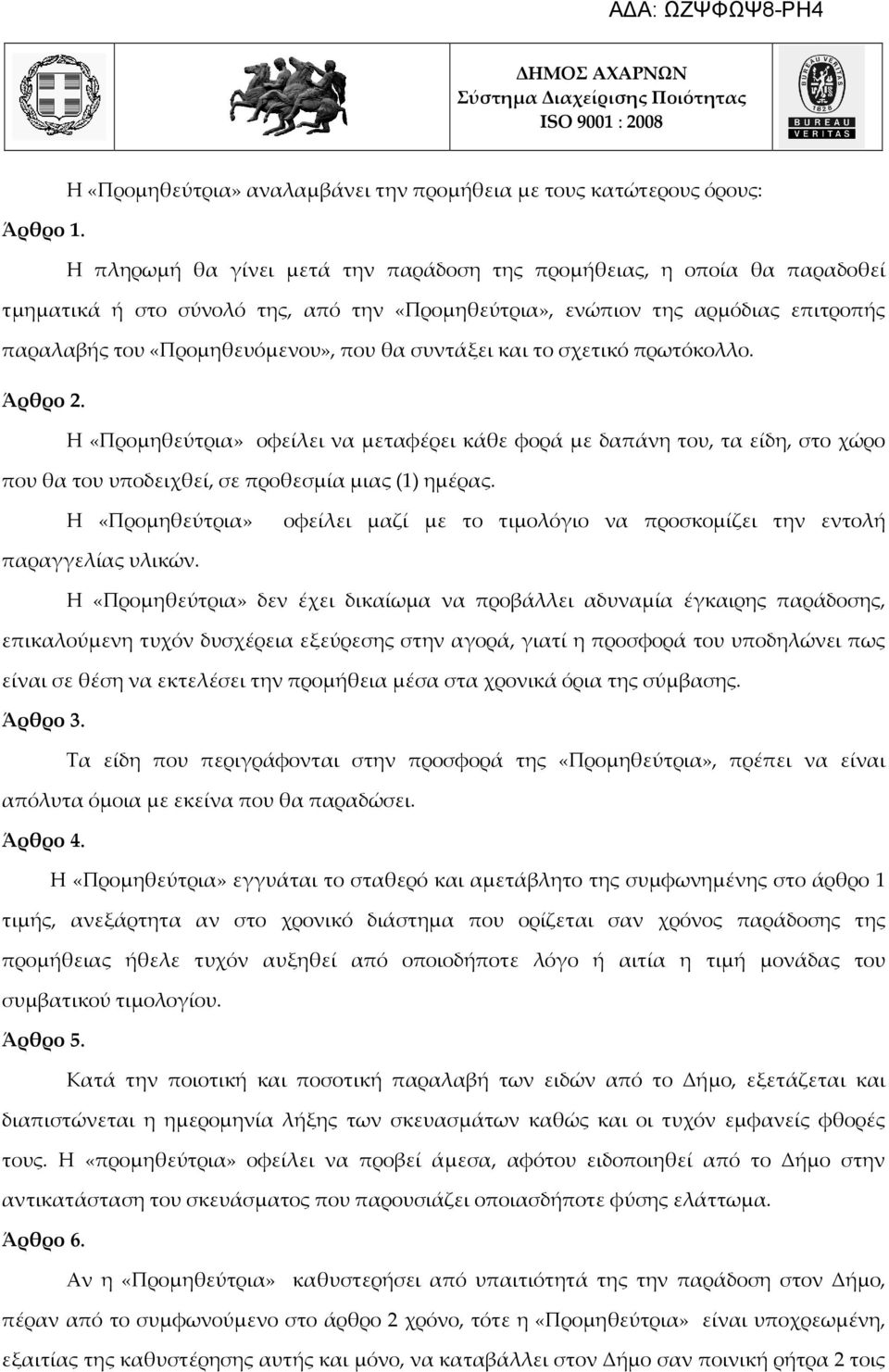 συντάξει και το σχετικό πρωτόκολλο. Άρθρο 2. Η «Προμηθεύτρια» οφείλει να μεταφέρει κάθε φορά με δαπάνη του, τα είδη, στο χώρο που θα του υποδειχθεί, σε προθεσμία μιας (1) ημέρας.