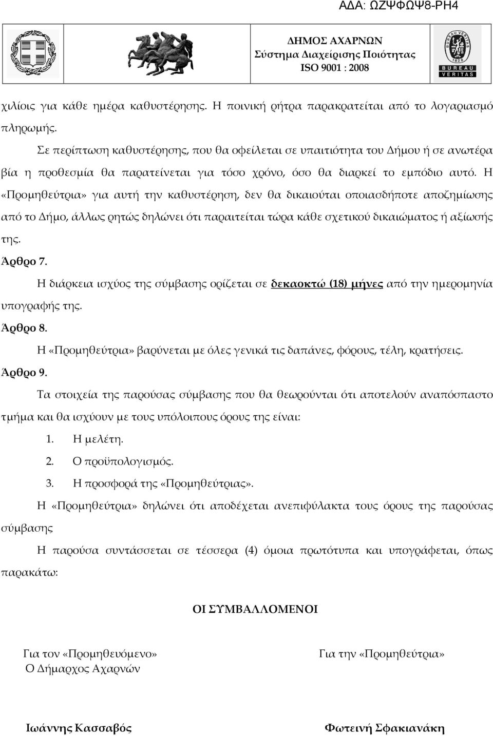 Η «Προμηθεύτρια» για αυτή την καθυστέρηση, δεν θα δικαιούται οποιασδήποτε αποζημίωσης από το Δήμο, άλλως ρητώς δηλώνει ότι παραιτείται τώρα κάθε σχετικού δικαιώματος ή αξίωσής της. Άρθρο 7.