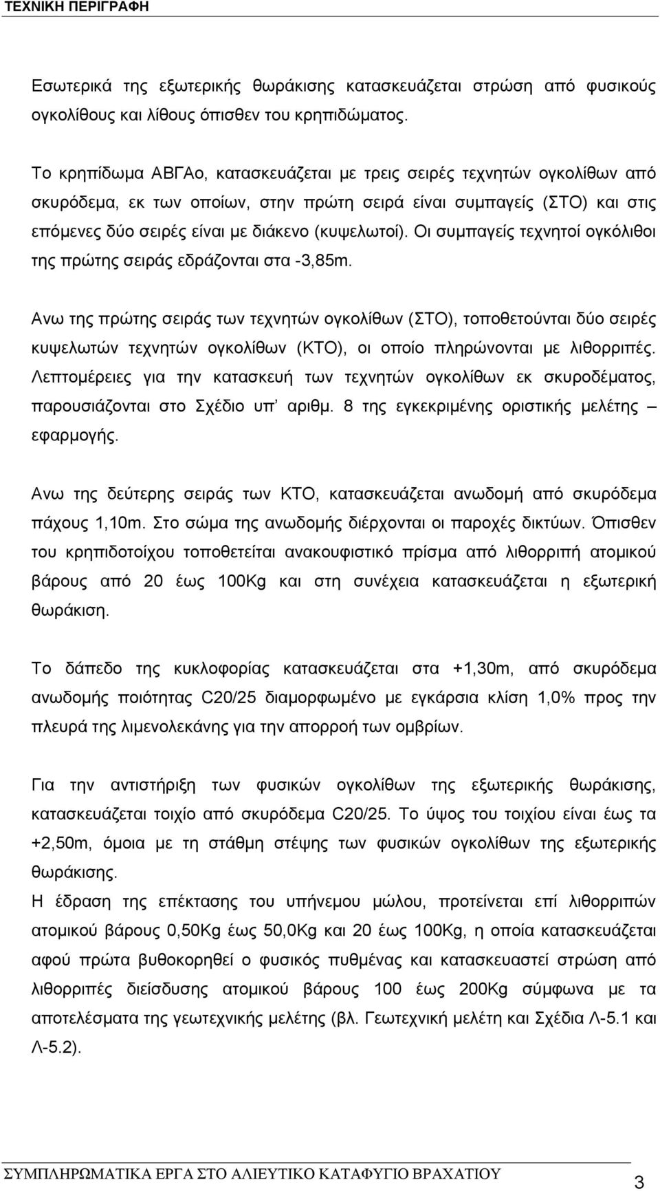 Οι συμπαγείς τεχνητοί ογκόλιθοι της πρώτης σειράς εδράζονται στα -3,85m.