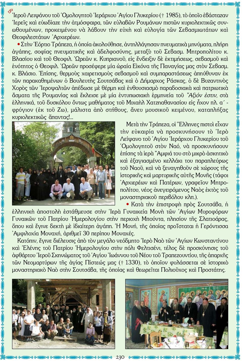 Στὴν Εόρτιο Τράπεζα, ἡ ὁποία ἀκολούθησε, ἀντηλλάγησαν πνευματικὰ μηνύματα, πλήρη ἀγάπης, σοφίας πνευματικῆς καὶ ἀδελφοσύνης, μεταξὺ τοῦ Σεβασμ. Μητροπολίτου κ. Βλασίου καὶ τοῦ Θεοφιλ. Ωρεῶν κ.