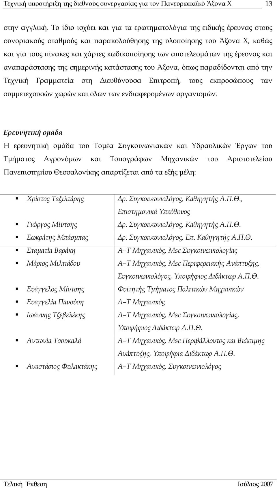 αποτελεσµάτων της έρευνας και αναπαράστασης της σηµερινής κατάστασης του Άξονα, όπως παραδίδονται από την Τεχνική Γραµµατεία στη ιευθύνουσα Επιτροπή, τους εκπροσώπους των συµµετεχουσών χωρών και όλων
