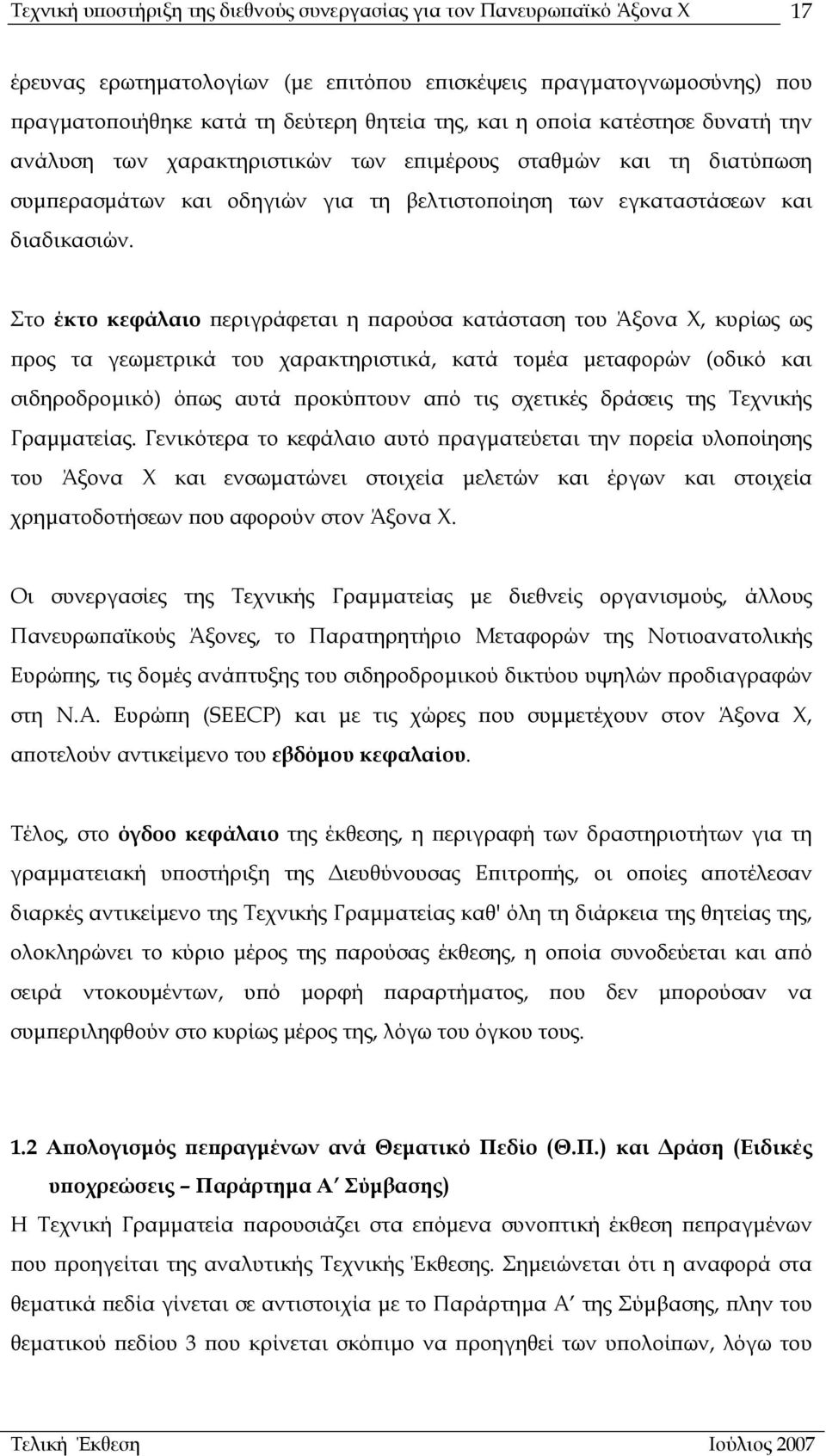 Στο έκτο κεφάλαιο περιγράφεται η παρούσα κατάσταση του Άξονα Χ, κυρίως ως προς τα γεωµετρικά του χαρακτηριστικά, κατά τοµέα µεταφορών (οδικό και σιδηροδροµικό) όπως αυτά προκύπτουν από τις σχετικές