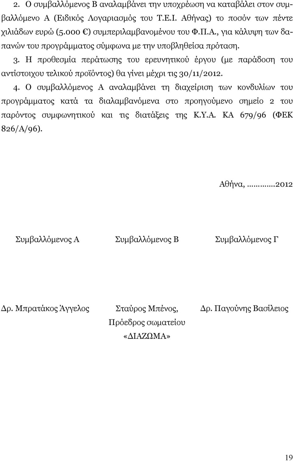 Η προθεσμία περάτωσης του ερευνητικού έργου (με παράδοση του αντίστοιχου τελικού προϊόντος) θα γίνει μέχρι τις 30/11/2012. 4.