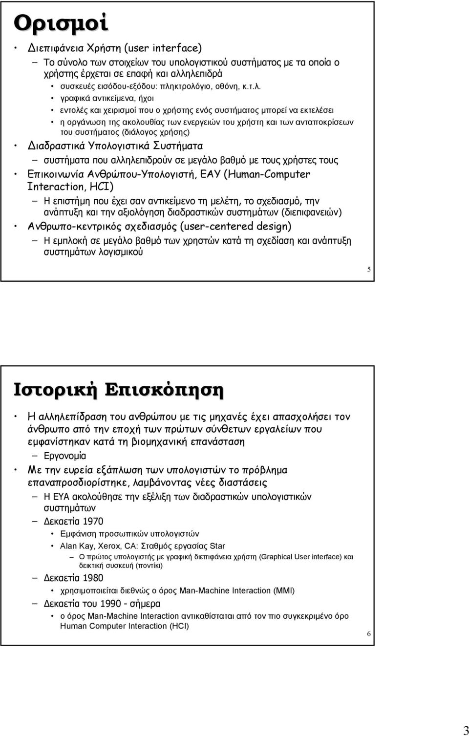 (διάλογος χρήσης) ιαδραστικά Υπολογιστικά Συστήµατα συστήµατα που αλληλεπιδρούν σε µεγάλο βαθµό µε τους χρήστες τους Επικοινωνία Ανθρώπου-Υπολογιστή, ΕΑΥ (Human-Computer Interaction, HCI) Η επιστήµη