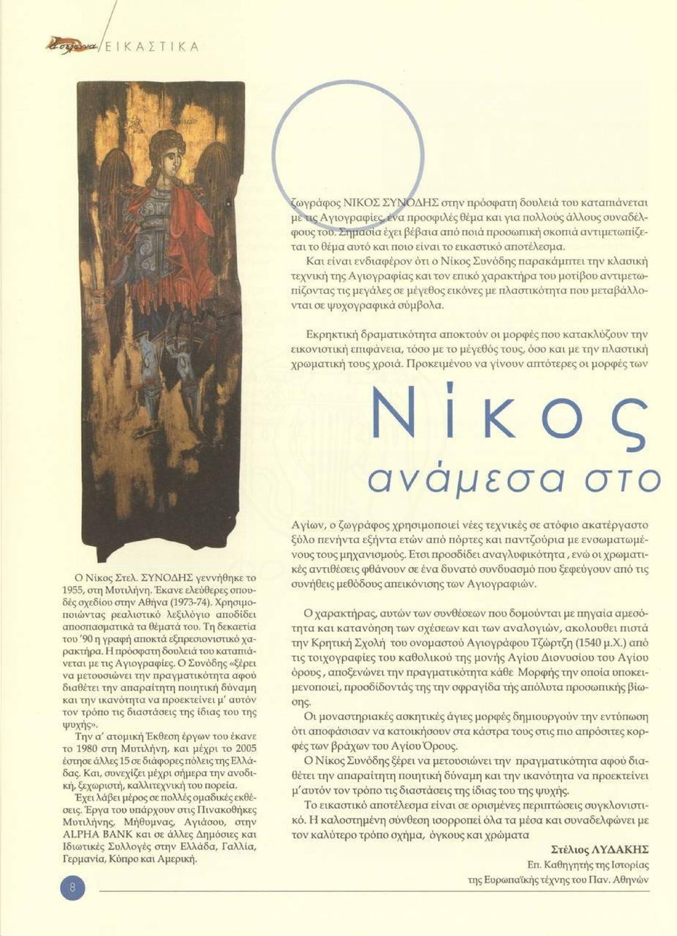 Και είναι ενδιαφέρον ότι ο Νίκος Συνόδης παρακάμπτει την κλασική τεχνική της Αγιογραφίας και τον επικό χαρακτήρα του μοτίβου αντιμετωπίζοντας τις μεγάλες σε μέγεθος εικόνες με πλαστικότητα που