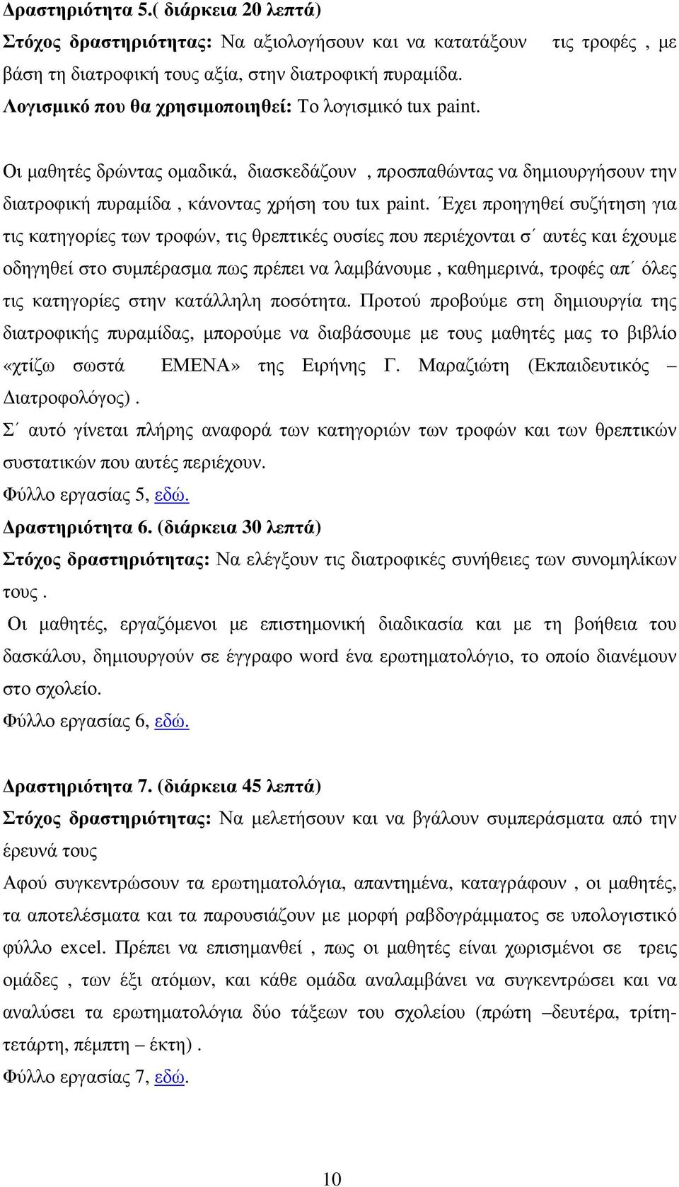 Εχει προηγηθεί συζήτηση για τις κατηγορίες των τροφών, τις θρεπτικές ουσίες που περιέχονται σ αυτές και έχουµε οδηγηθεί στο συµπέρασµα πως πρέπει να λαµβάνουµε, καθηµερινά, τροφές απ όλες τις