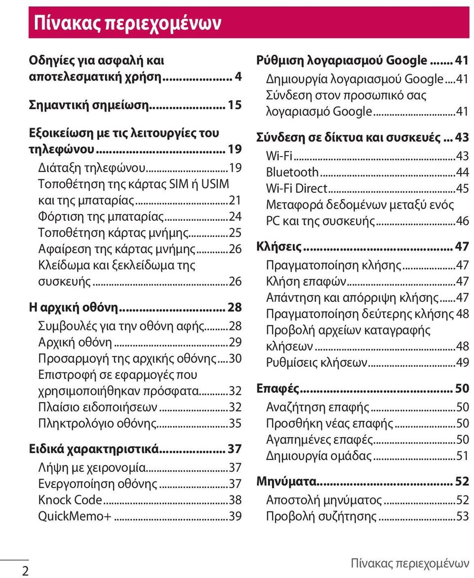 ..26 Η αρχική οθόνη... 28 Συμβουλές για την οθόνη αφής...28 Αρχική οθόνη...29 Προσαρμογή της αρχικής οθόνης...30 Επιστροφή σε εφαρμογές που χρησιμοποιήθηκαν πρόσφατα...32 Πλαίσιο ειδοποιήσεων.
