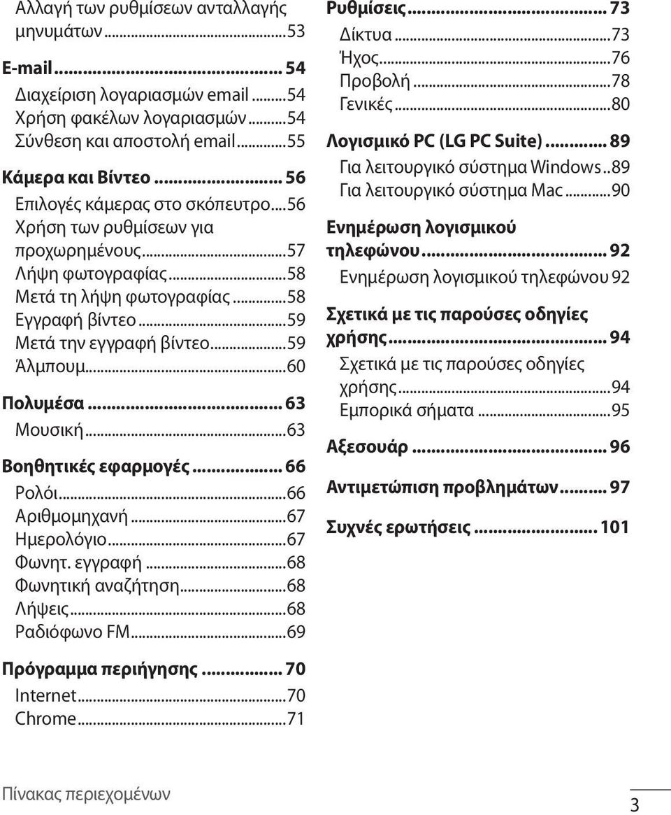 ..60 Πολυμέσα... 63 Μουσική...63 Βοηθητικές εφαρμογές... 66 Ρολόι...66 Αριθμομηχανή...67 Ημερολόγιο...67 Φωνητ. εγγραφή...68 Φωνητική αναζήτηση...68 Λήψεις...68 Ραδιόφωνο FM...69 Πρόγραμμα περιήγησης.