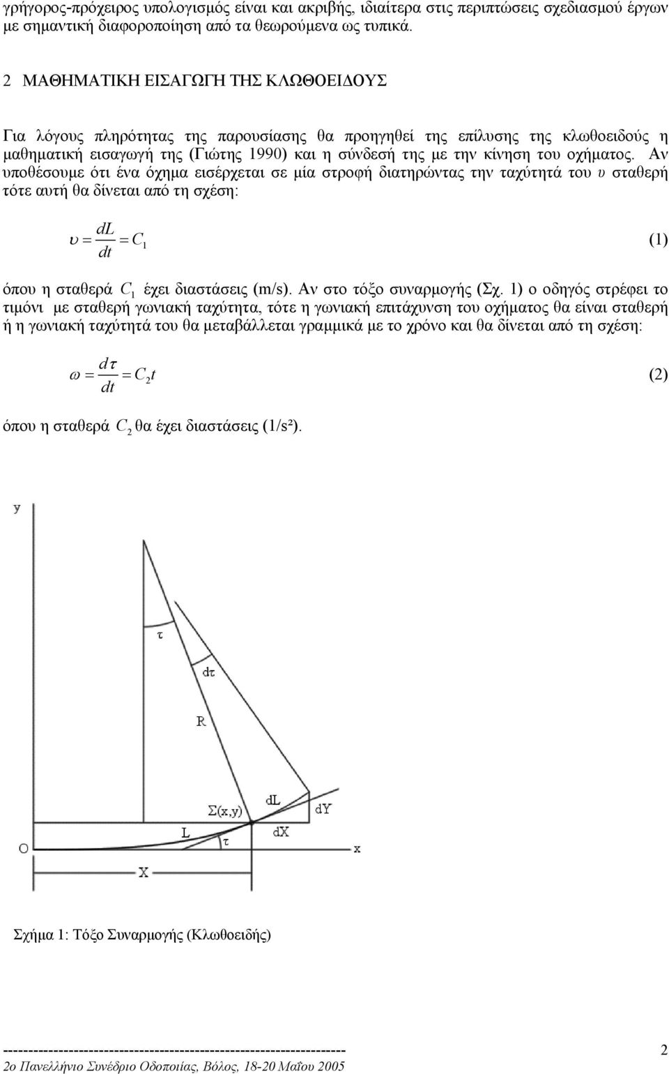 Αν υποθέσουµε ότι ένα όχηµα εισέρχεται σε µία στροφή διατηρώντας την ταχύτητά του υ σταθερή τότε αυτή θα δίνεται από τη σχέση: d υ = = C () dt όπου η σταθερά C έχει διαστάσεις (m/s).
