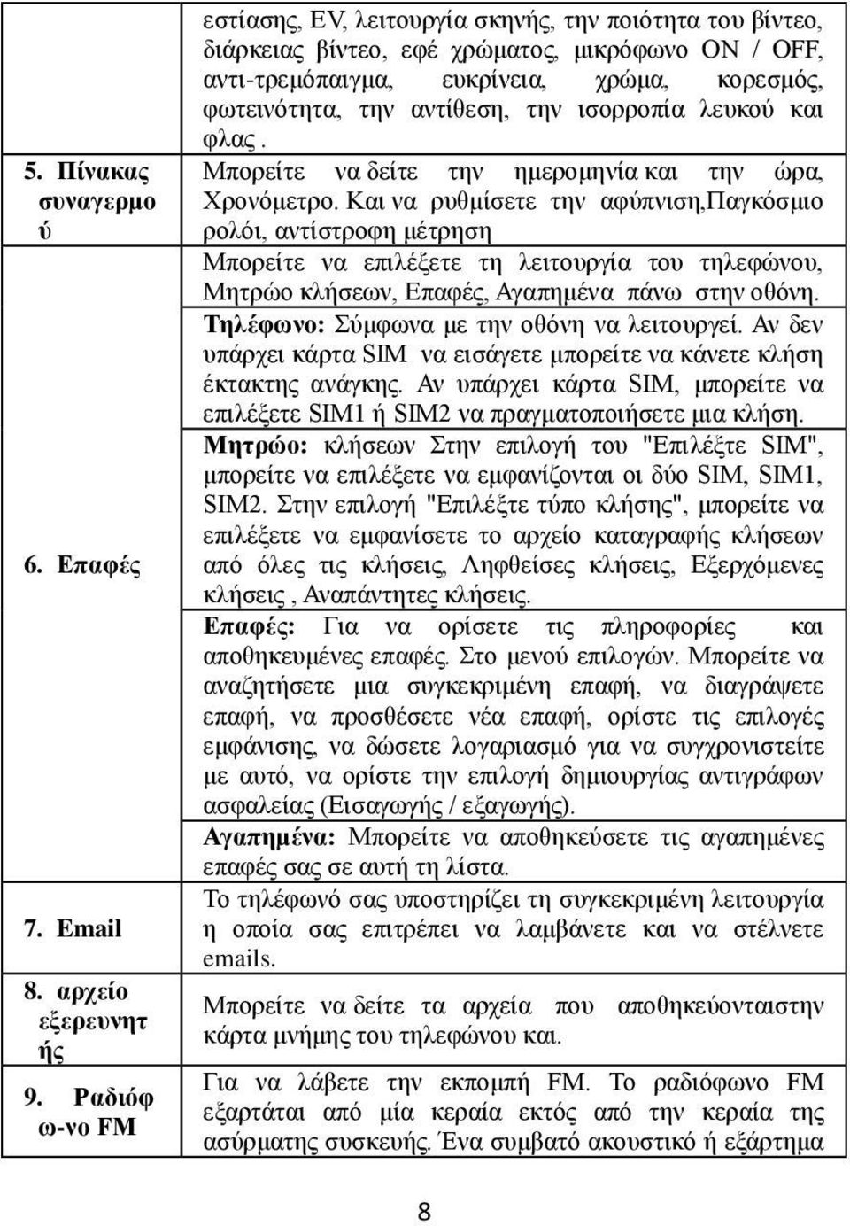 την ισορροπία λευκού και φλας. Μπορείτε να δείτε την ημερομηνία και την ώρα, Χρονόμετρο.