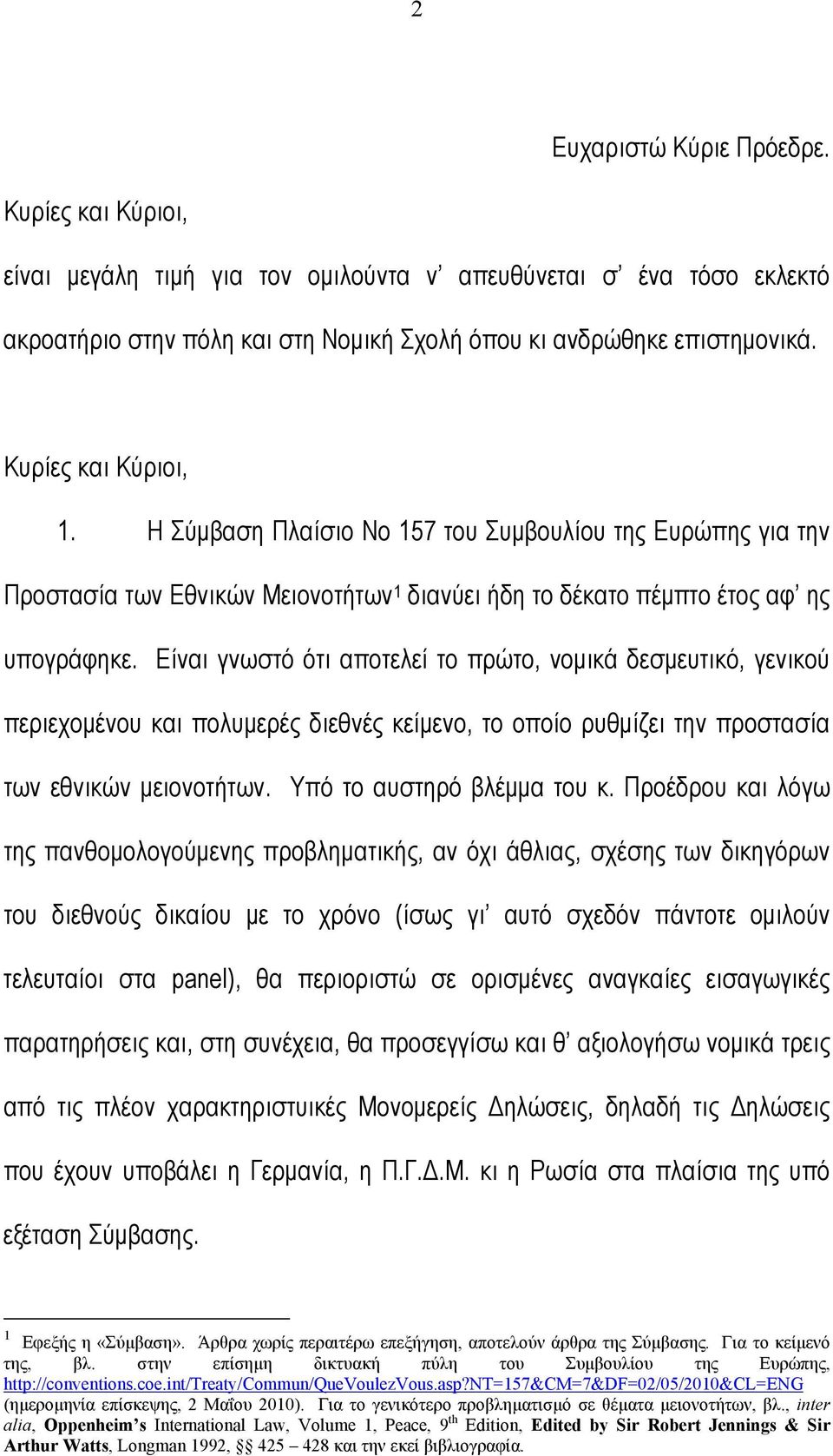 Είναι γνωστό ότι αποτελεί το πρώτο, νοµικά δεσµευτικό, γενικού περιεχοµένου και πολυµερές διεθνές κείµενο, το οποίο ρυθµίζει την προστασία των εθνικών µειονοτήτων. Υπό το αυστηρό βλέµµα του κ.