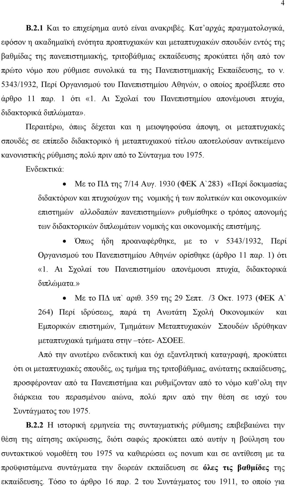 ρύθμισε συνολικά τα της Πανεπιστημιακής Εκπαίδευσης, το ν. 5343/1932, Περί Οργανισμού του Πανεπιστημίου Αθηνών, ο οποίος προέβλεπε στο άρθρο 11 παρ. 1 ότι «1.