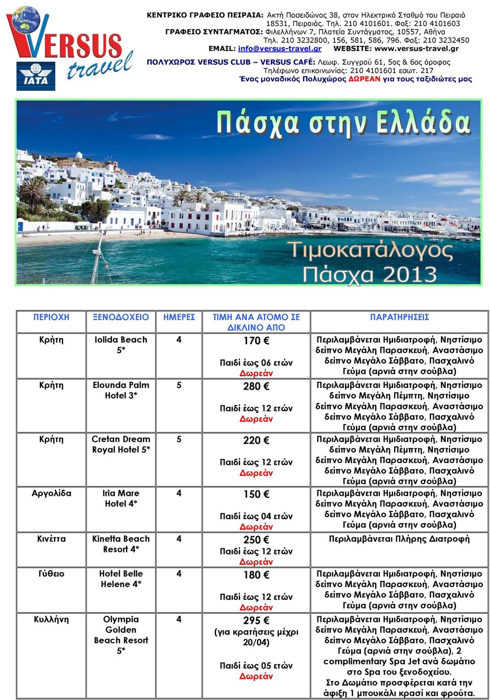 versus-travel.gr ΠΟΛΥΧΩΡΟΣ VERSUS CLUB VERSUS CAFÉ: Λεωφ. Συγγρού 61, 5ος & 6ος όροφος Τηλέφωνο επικοινωνίας: 210 4101601 εσωτ.