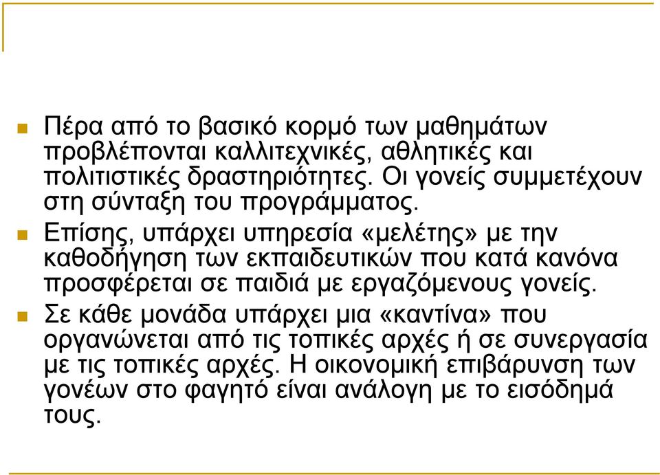 Επίσης, υπάρχει υπηρεσία «μελέτης» με την καθοδήγηση των εκπαιδευτικών που κατά κανόνα προσφέρεται σε παιδιά με