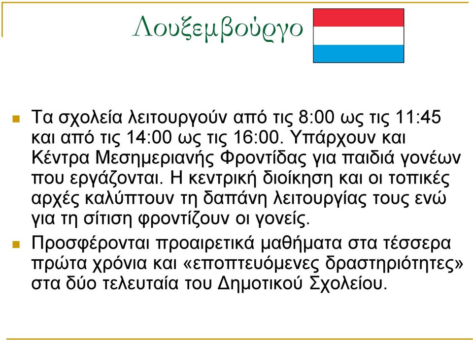 H κεντρική διοίκηση και οι τοπικές αρχές καλύπτουν τη δαπάνη λειτουργίας τους ενώ για τη σίτιση