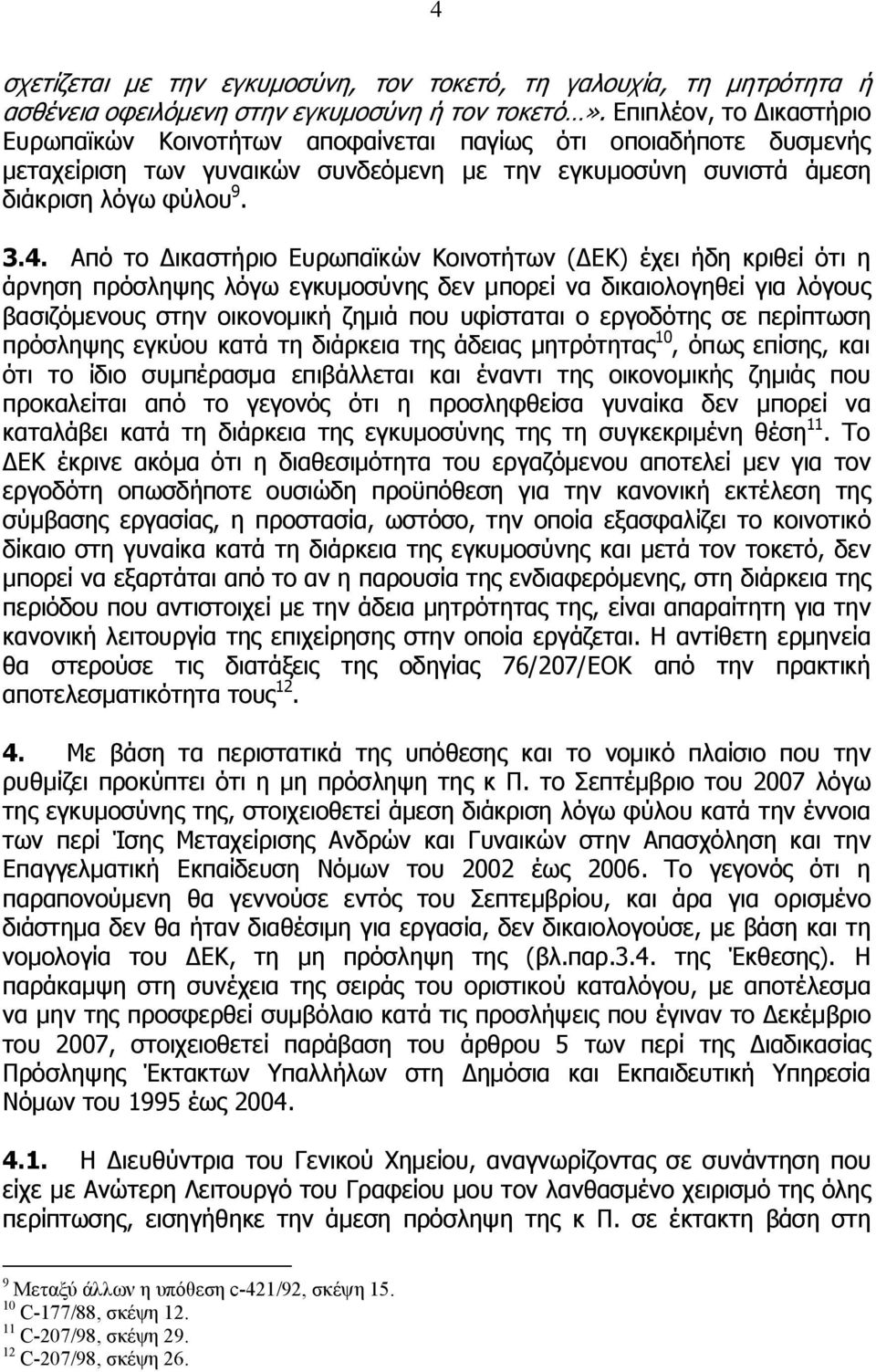 Από το Δικαστήριο Ευρωπαϊκών Κοινοτήτων (ΔΕΚ) έχει ήδη κριθεί ότι η άρνηση πρόσληψης λόγω εγκυμοσύνης δεν μπορεί να δικαιολογηθεί για λόγους βασιζόμενους στην οικονομική ζημιά που υφίσταται ο