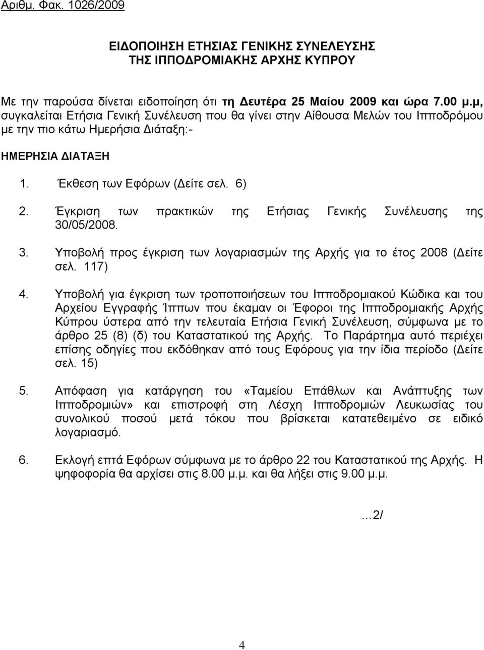 Έγκριση των πρακτικών της Ετήσιας Γενικής Συνέλευσης της 30/05/2008. 3. Υποβολή προς έγκριση των λογαριασμών της Αρχής για το έτος 2008 (Δείτε σελ. 117) 4.