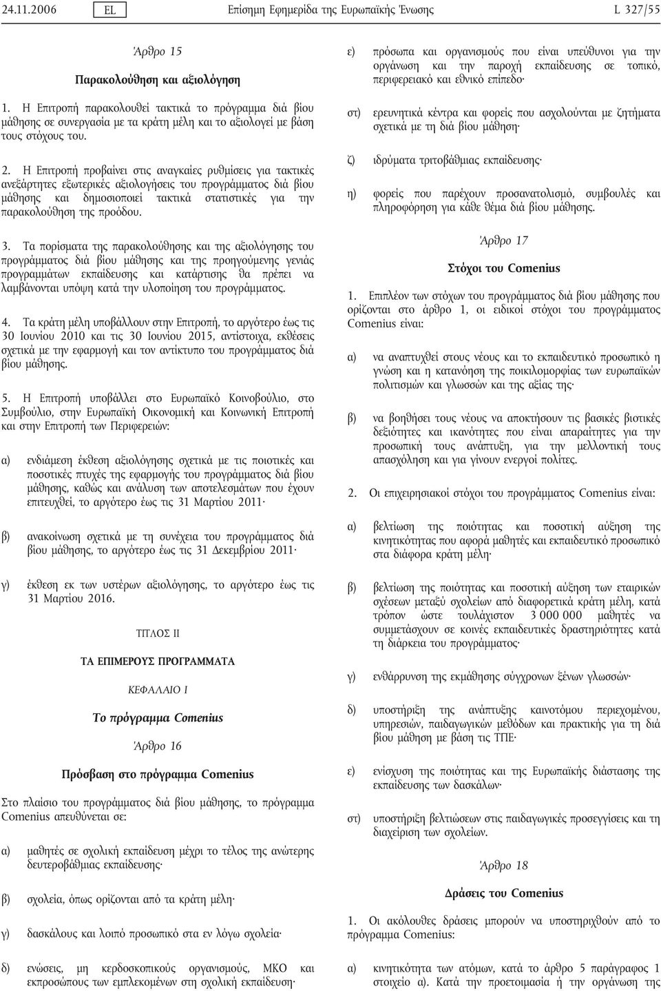 περιφερειακό και εθνικό επίπεδο 1. Η Επιτροπή παρακολουθεί τακτικά το πρόγραμμα διά βίου μάθησης σε συνεργασία με τα κράτη μέλη και το αξιολογεί με βάση τους στόχους του.