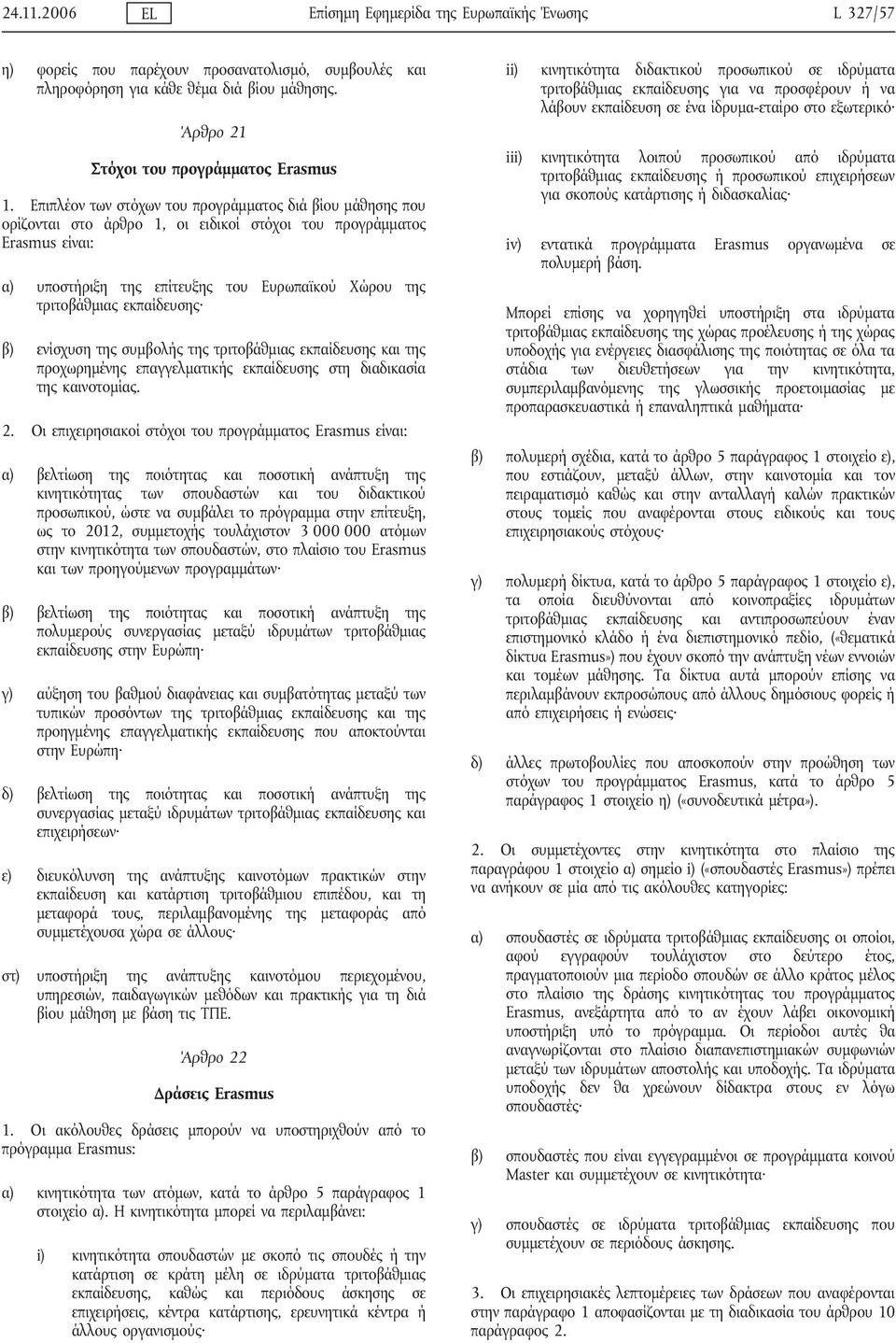 Επιπλέον των στόχων του προγράμματος διά βίου μάθησης που ορίζονται στο άρθρο 1, οι ειδικοί στόχοι του προγράμματος Erasmus είναι: α) υποστήριξη της επίτευξης του Ευρωπαϊκού Χώρου της τριτοβάθμιας