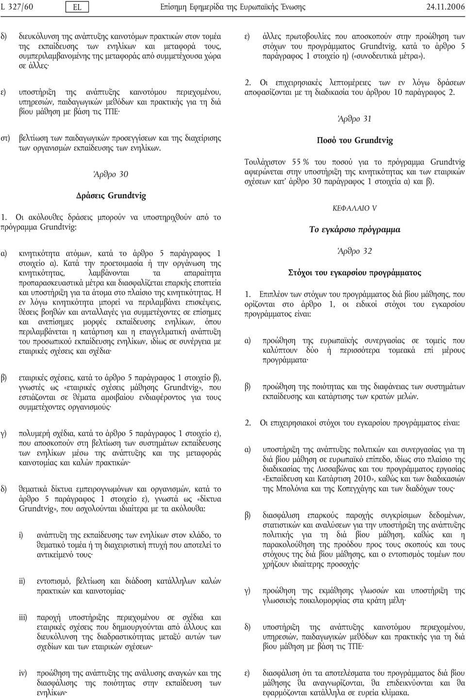 ανάπτυξης καινοτόμου περιεχομένου, υπηρεσιών, παιδαγωγικών μεθόδων και πρακτικής για τη διά βίου μάθηση με βάση τις ΤΠΕ στ) βελτίωση των παιδαγωγικών προσεγγίσεων και της διαχείρισης των οργανισμών