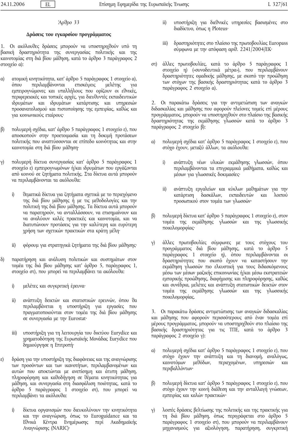 κινητικότητα, κατ άρθρο 5 παράγραφος 1 στοιχείο α), όπου περιλαμβάνονται επισκέψεις μελέτης για εμπειρογνώμονες και υπαλλήλους που ορίζουν οι εθνικές, περιφερειακές και τοπικές αρχές, για διευθυντές