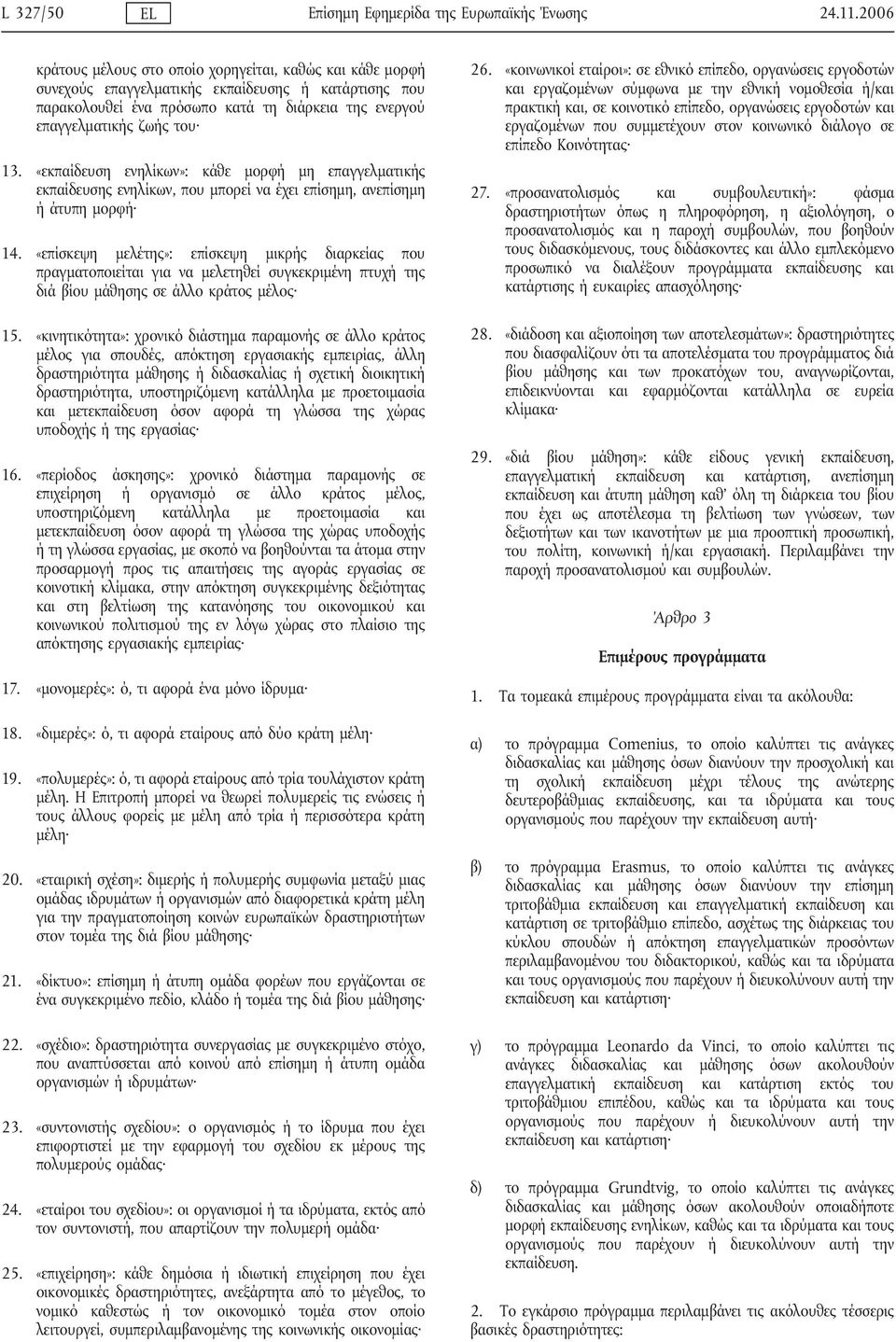 «εκπαίδευση ενηλίκων»: κάθε μορφή μη επαγγελματικής εκπαίδευσης ενηλίκων, που μπορεί να έχει επίσημη, ανεπίσημη ή άτυπη μορφή 14.